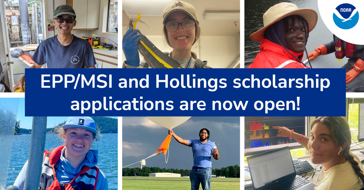 A grid of photos showing scholars doing a variety of activities, including: holding a tray of sampled oysters in a lab, holding a plate of whale baleen, on a boat, holding a weather balloon, and at a computer displaying audio data. Overlaid text reads "EPP/MSI and Hollings Scholarship Applications are now open!"