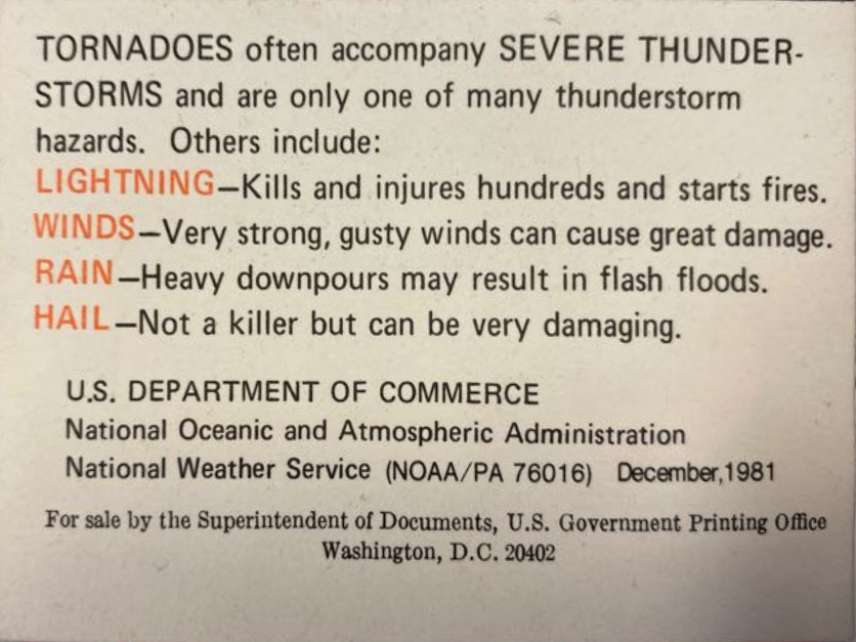 Photo of Tthe back of the Owlie Skywarn card reading, "TORNADOES often accompany SEVERE THUNDERSTORMS and are only one of many thunderstorm hazards. Other include: LIGHTNING - Kills and injures hundreds and starts fires. WINDS - Very strong, gusty winds can cause great damage. RAIN - Heave downfalls may result in flash floods. HAIL - Not a killer but can be very damaging."