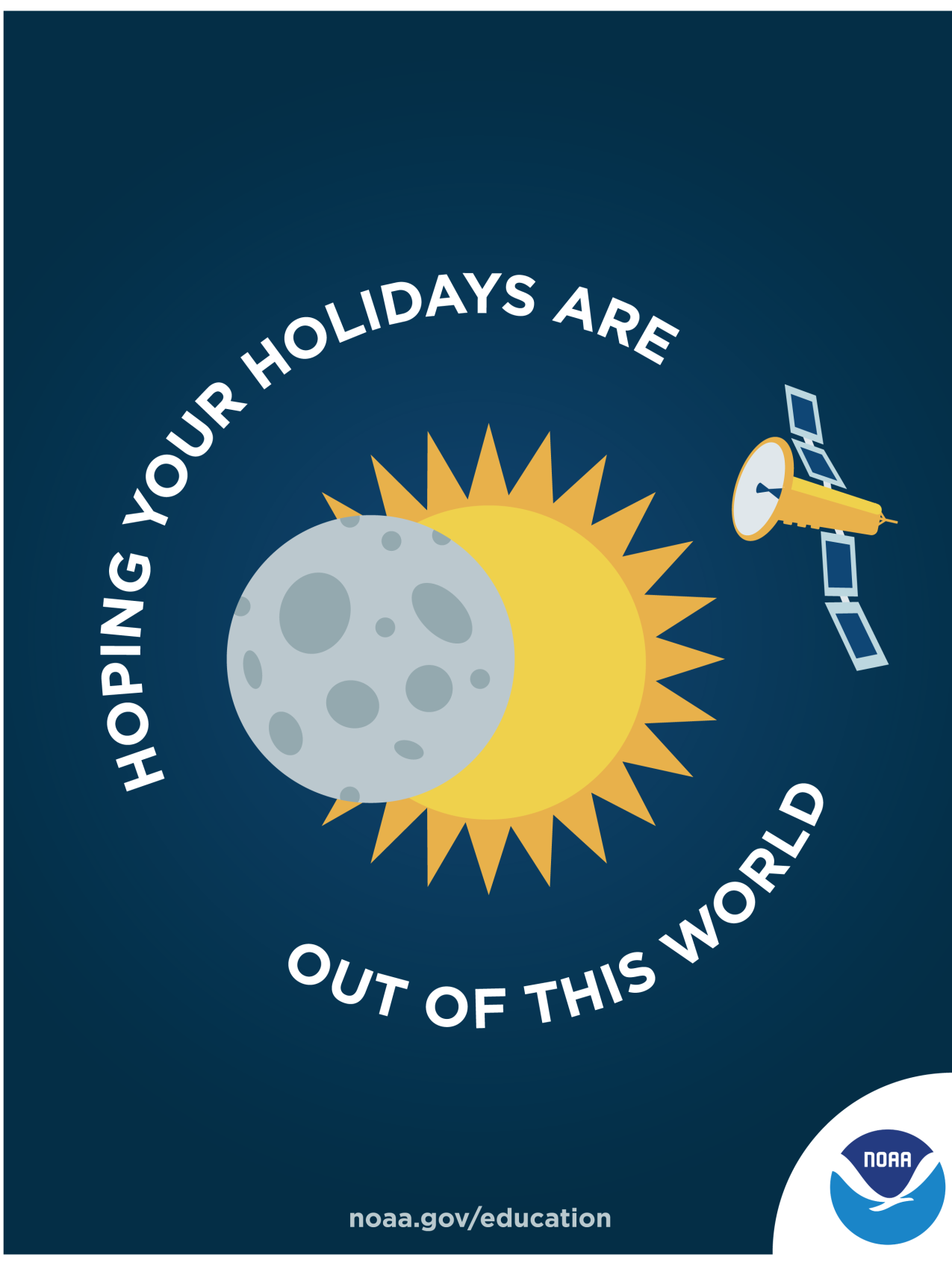 An illustrated holiday card featuring a satellite in space orbiting a solar eclipse. There is a NOAA logo in the corner of the card. Text: Hoping your holidays are out of this world! noaa.gov/education
