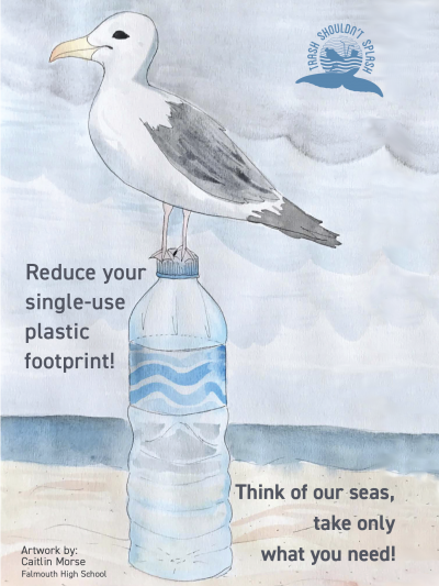 The Trash Shouldn't Splash partnership created signs and materials to raise awareness about reducing single-use plastics. Postcard shows a drawing of a gull standing on a plastic bottle. The text reads, "Reduce your single-use plastic footprint! Think of our seas, take only what you need!" Artwork by Caitlin Morse, Falmouth High School. 