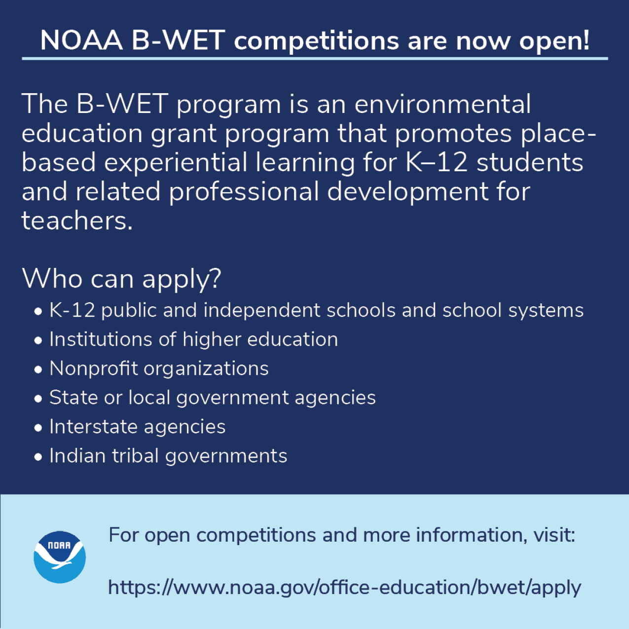 NOAA B-WET competitions are now open! The B-WET program is an environmental education grant program that promotes place-based experiential learning for K–12 students and related professional development for teachers. For open competitions and more information visit https://www.noaa.gov/office-education/bwet/apply. 