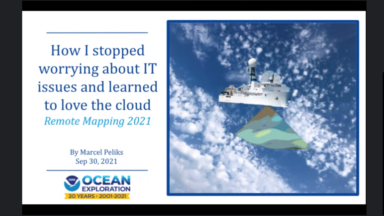 A screenshot of Marcel Peliks giving a virtual presentation entitled, "How I stopped worrying about IT issues and learned to love the cloud." The presentation slide also says, "Remote Mapping 2021, by Marcel Peliks, Sep 30, 2021," and shows a diagram of NOAA Ship Okeanos Explorer with a multibeam sonar superimposed over an image of a cloudy sky.