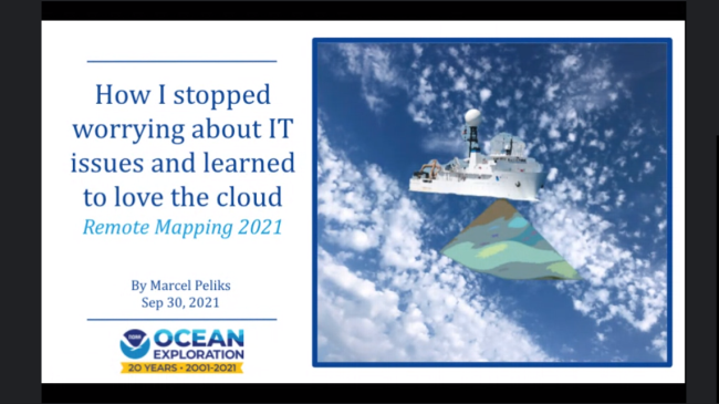 A screenshot of Marcel Peliks giving a virtual presentation entitled, "How I stopped worrying about IT issues and learned to love the cloud." The presentation slide also says, "Remote Mapping 2021, by Marcel Peliks, Sep 30, 2021," and shows a diagram of NOAA Ship Okeanos Explorer with a multibeam sonar superimposed over an image of a cloudy sky.