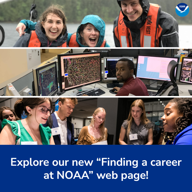 Text on an image. Text reads "Explore our new 'Finding a career at NOAA web page!'' The image is a grid of three: The first photo shows two people doing fieldwork on a rainy day, the second is person working at a desk with several computer monitors with map data displayed, and the third shows a busy career fair.